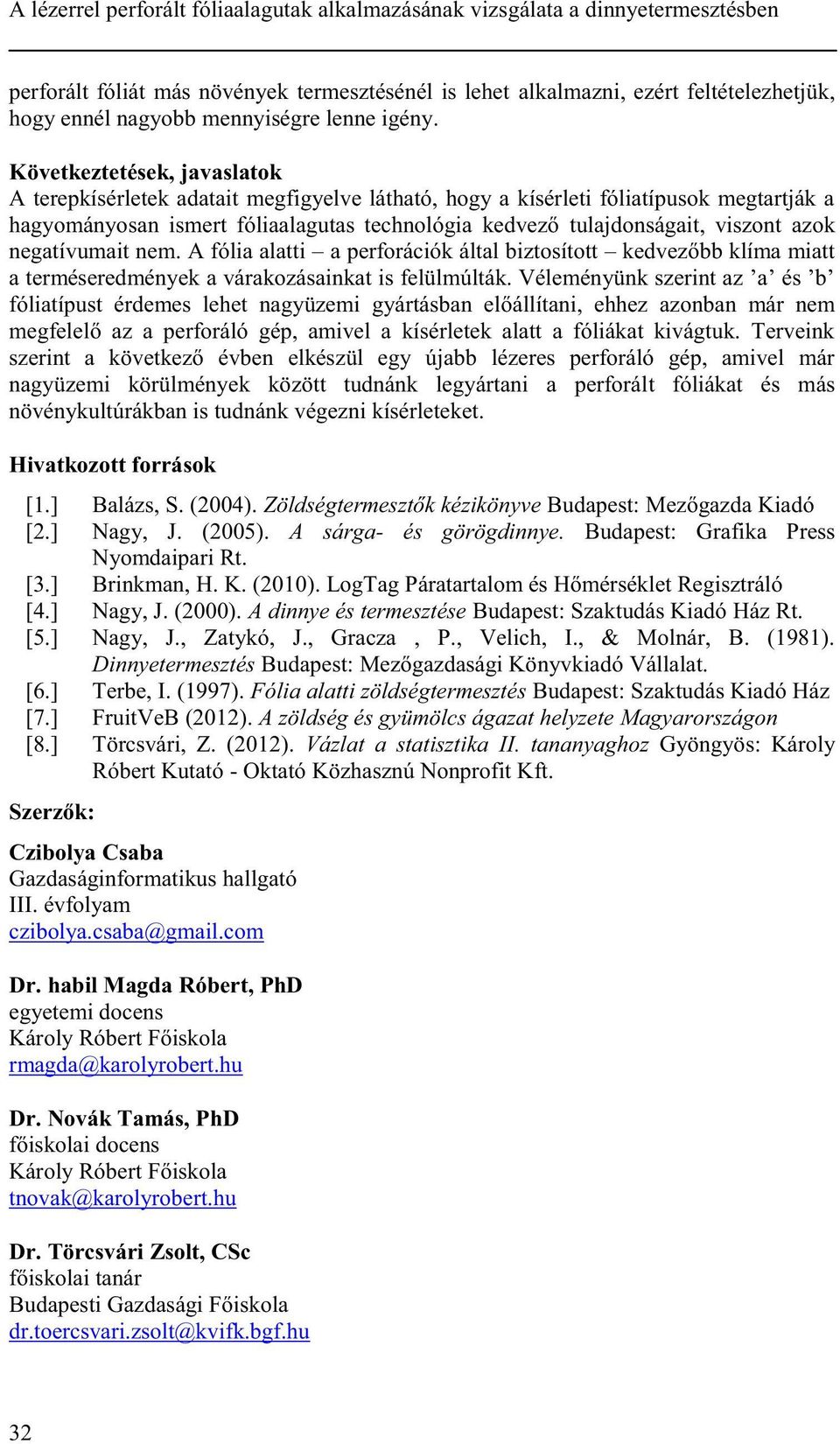 Következtetések, javaslatok A terepkísérletek adatait megfigyelve látható, hogy a kísérleti fóliatípusok megtartják a hagyományosan ismert fóliaalagutas technológia kedvező tulajdonságait, viszont