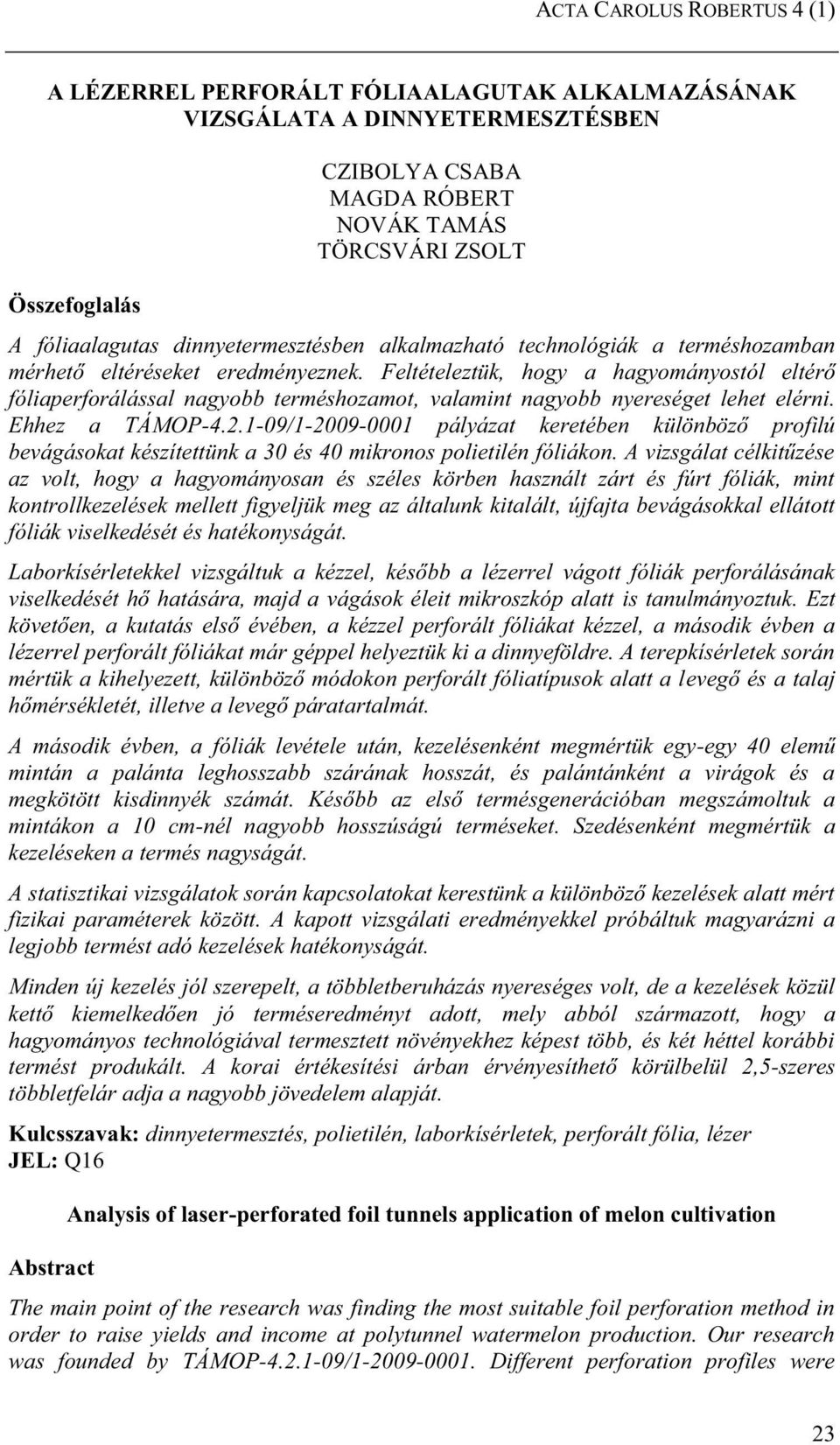 Feltételeztük, hogy a hagyományostól eltérő fóliaperforálással nagyobb terméshozamot, valamint nagyobb nyereséget lehet elérni. Ehhez a TÁMOP-4.2.
