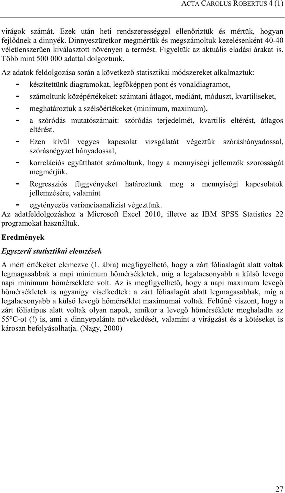 Az adatok feldolgozása során a következő statisztikai módszereket alkalmaztuk: - készítettünk diagramokat, legfőképpen pont és vonaldiagramot, - számoltunk középértékeket: számtani átlagot, mediánt,