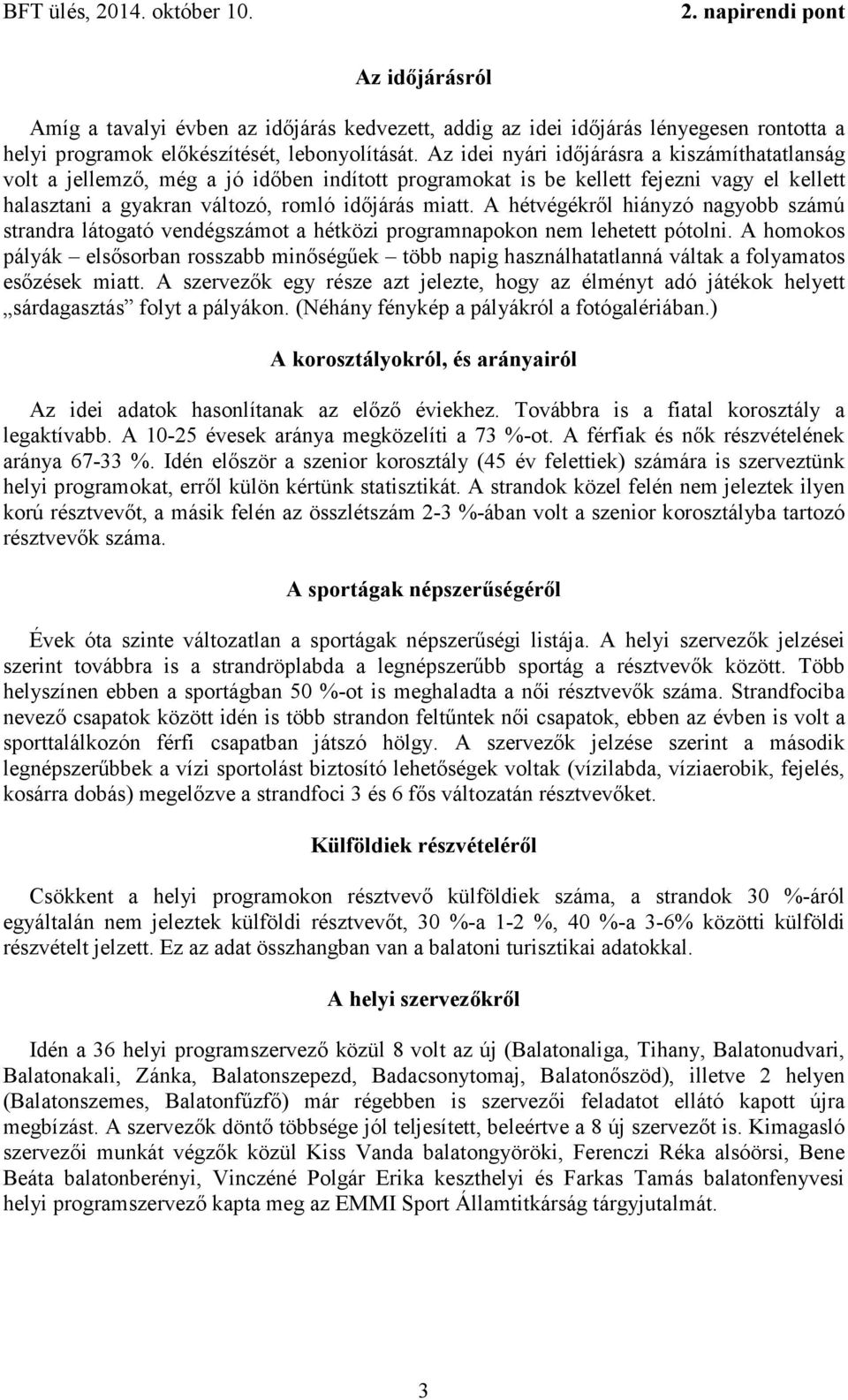 A hétvégékről hiányzó nagyobb számú strandra látogató vendégszámot a hétközi programnapokon nem lehetett pótolni.