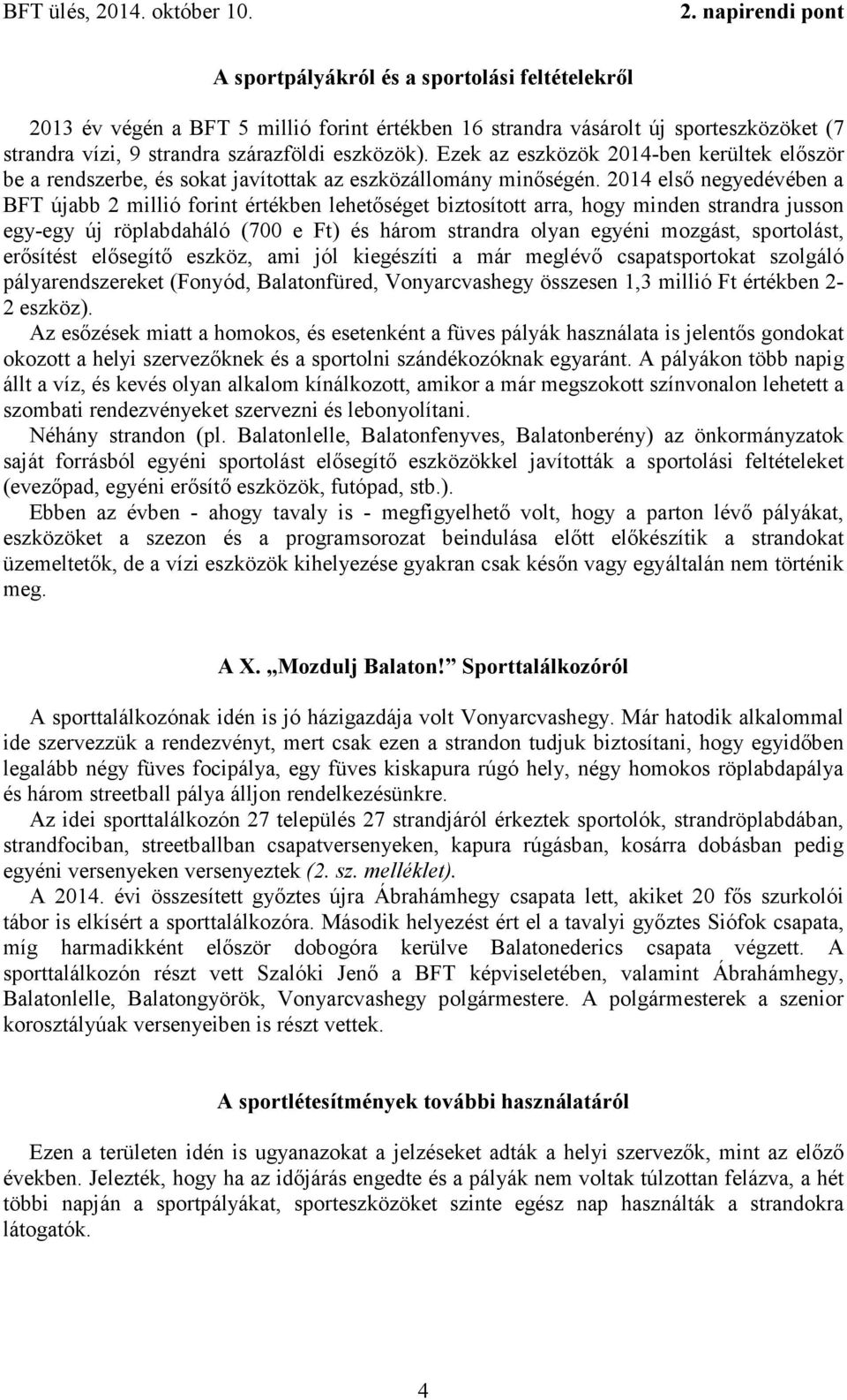 2014 első negyedévében a BFT újabb 2 millió forint értékben lehetőséget biztosított arra, hogy minden strandra jusson egy-egy új röplabdaháló (700 e Ft) és három strandra olyan egyéni mozgást,