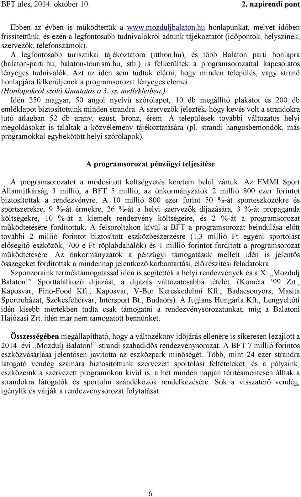 A legfontosabb turisztikai tájékoztatóra (itthon.hu), és több Balaton parti honlapra (balaton-parti.hu, balaton-tourism.hu, stb.) is felkerültek a programsorozattal kapcsolatos lényeges tudnivalók.