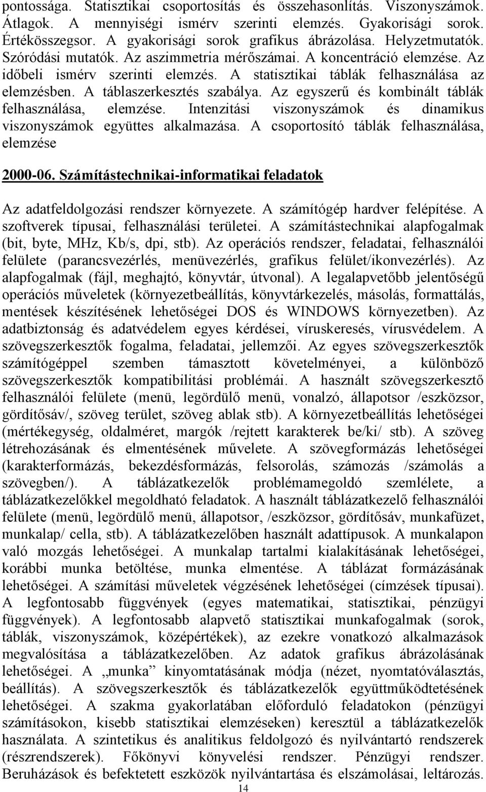 A táblaszerkesztés szabálya. Az egyszerű és kombinált táblák felhasználása, elemzése. Intenzitási viszonyszámok és dinamikus viszonyszámok együttes alkalmazása.