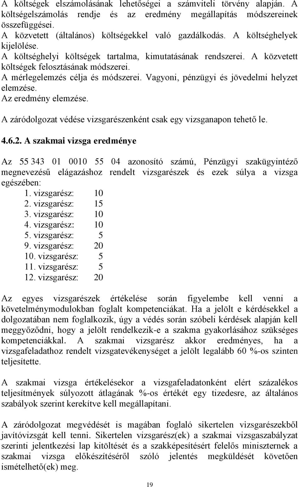 A mérlegelemzés célja és módszerei. Vagyoni, pénzügyi és jövedelmi helyzet elemzése. Az eredmény elemzése. A záródolgozat védése vizsgarészenként csak egy vizsganapon tehető le. 4.6.2.