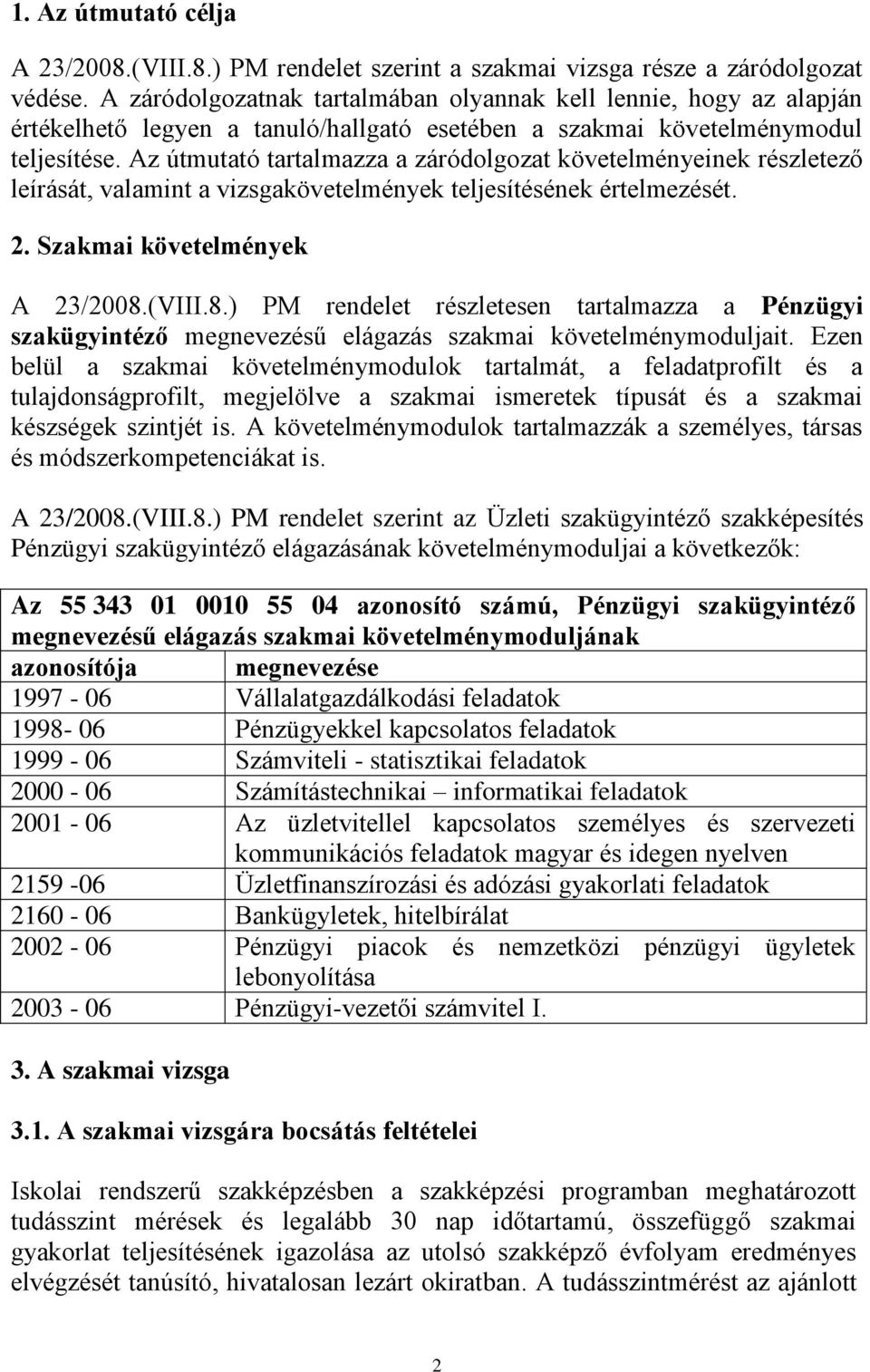 Az útmutató tartalmazza a záródolgozat követelményeinek részletező leírását, valamint a vizsgakövetelmények teljesítésének értelmezését. 2. Szakmai követelmények A 23/2008.