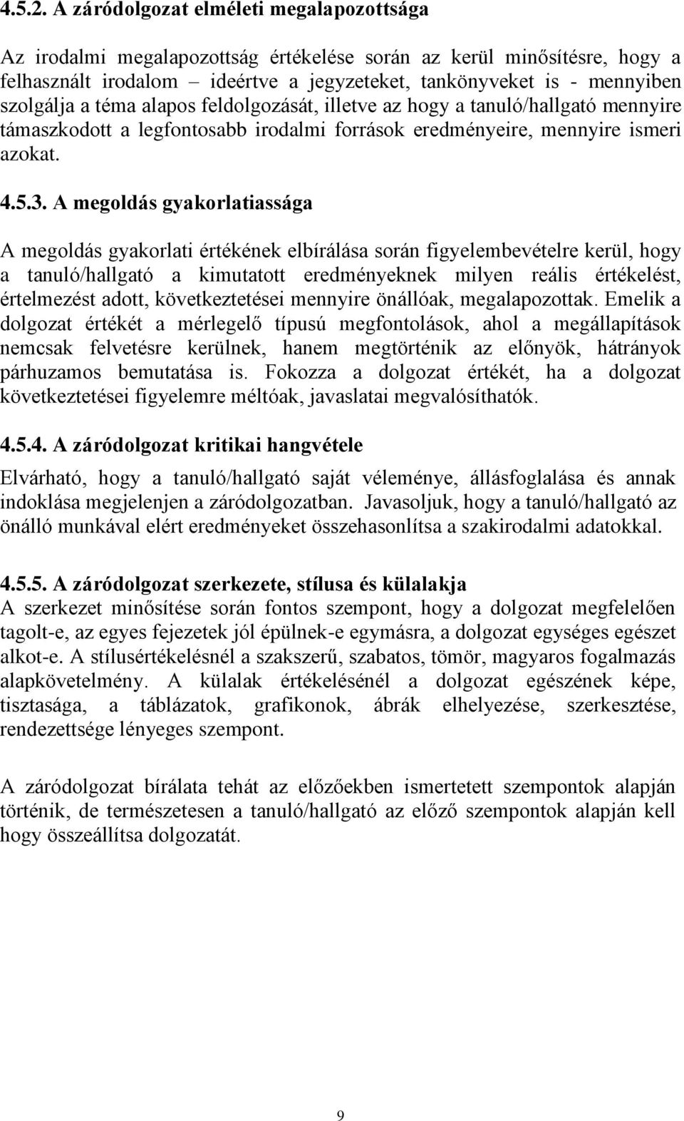 téma alapos feldolgozását, illetve az hogy a tanuló/hallgató mennyire támaszkodott a legfontosabb irodalmi források eredményeire, mennyire ismeri azokat. 4.5.3.