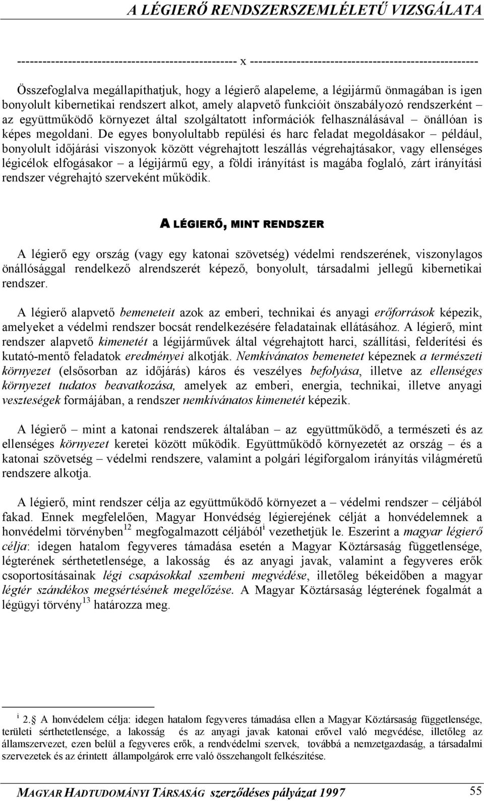 De egyes bonyolultabb repülési és harc feladat megoldásakor például, bonyolult időjárási viszonyok között végrehajtott leszállás végrehajtásakor, vagy ellenséges légicélok elfogásakor a légijármű