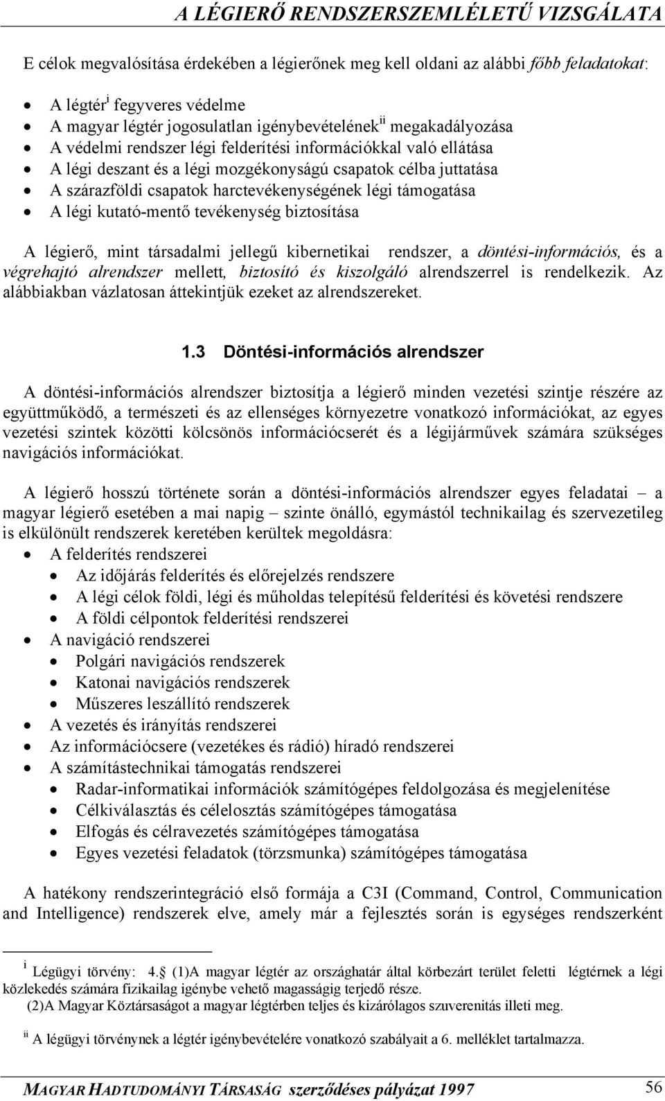 tevékenység biztosítása A légierő, mint társadalmi jellegű kibernetikai rendszer, a döntési-információs, és a végrehajtó alrendszer mellett, biztosító és kiszolgáló alrendszerrel is rendelkezik.