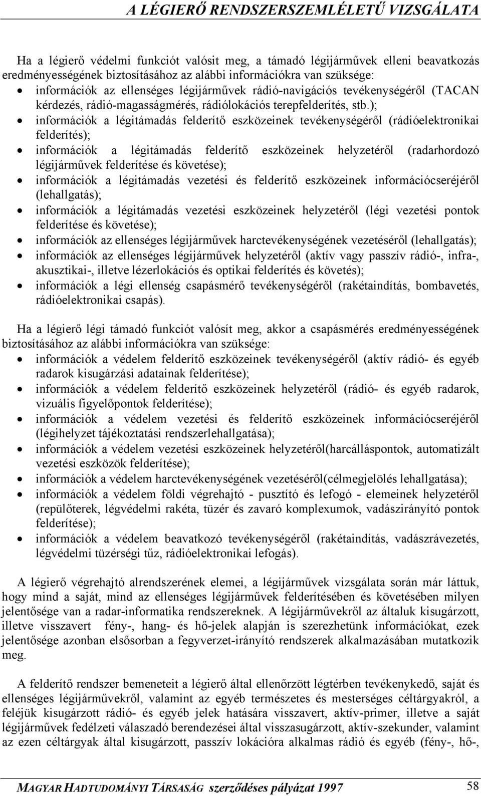 ); információk a légitámadás felderítő eszközeinek tevékenységéről (rádióelektronikai felderítés); információk a légitámadás felderítő eszközeinek helyzetéről (radarhordozó légijárművek felderítése