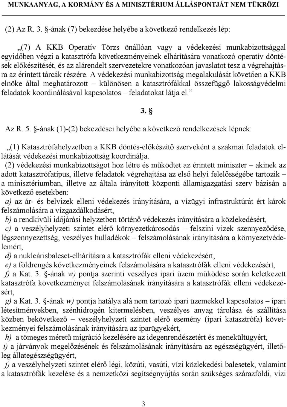 operatív döntések előkészítését, és az alárendelt szervezetekre vonatkozóan javaslatot tesz a végrehajtásra az érintett tárcák részére.