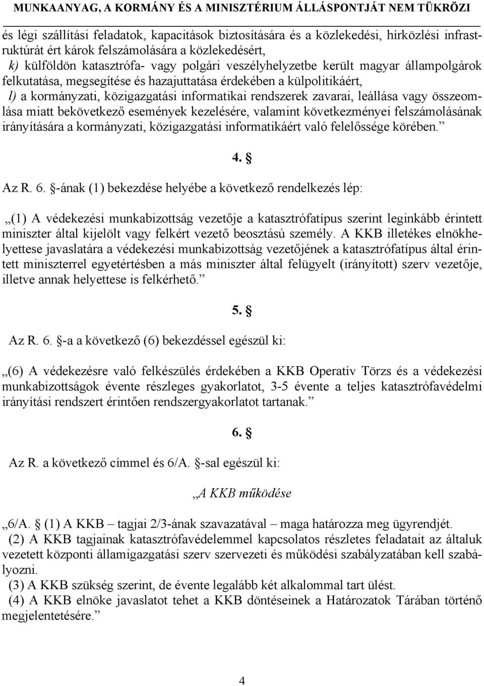 bekövetkező események kezelésére, valamint következményei felszámolásának irányítására a kormányzati, közigazgatási informatikáért való felelőssége körében. 4. Az R. 6.