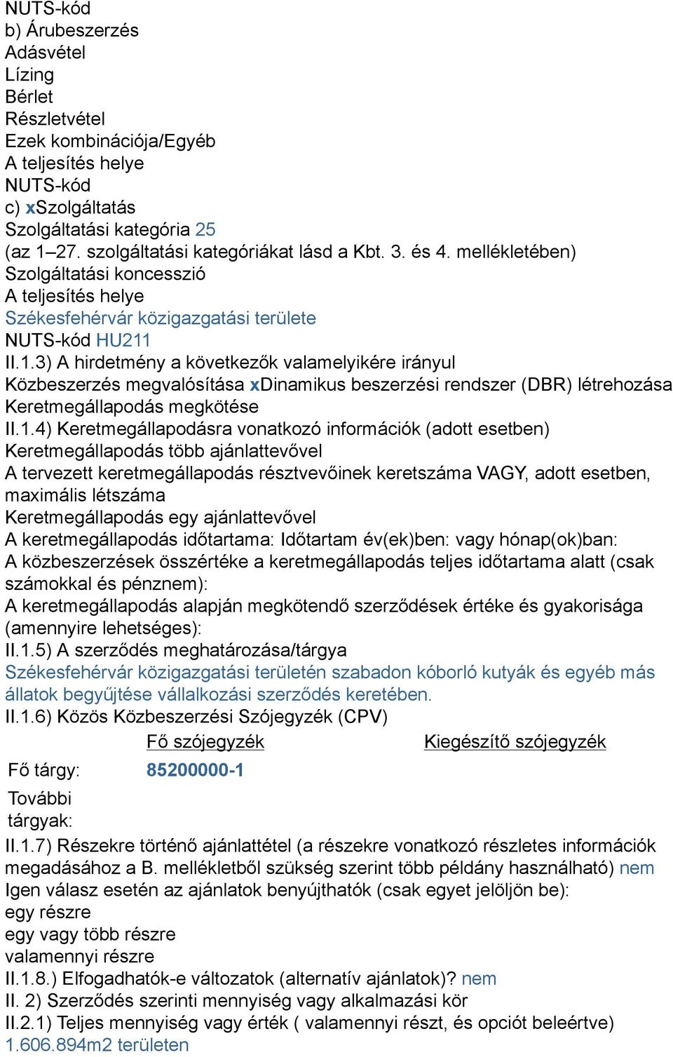 II.1.3) A hirdetmény a következők valamelyikére irányul Közbeszerzés megvalósítása xdinamikus beszerzési rendszer (DBR) létrehozása Keretmegállapodás megkötése II.1.4) Keretmegállapodásra vonatkozó