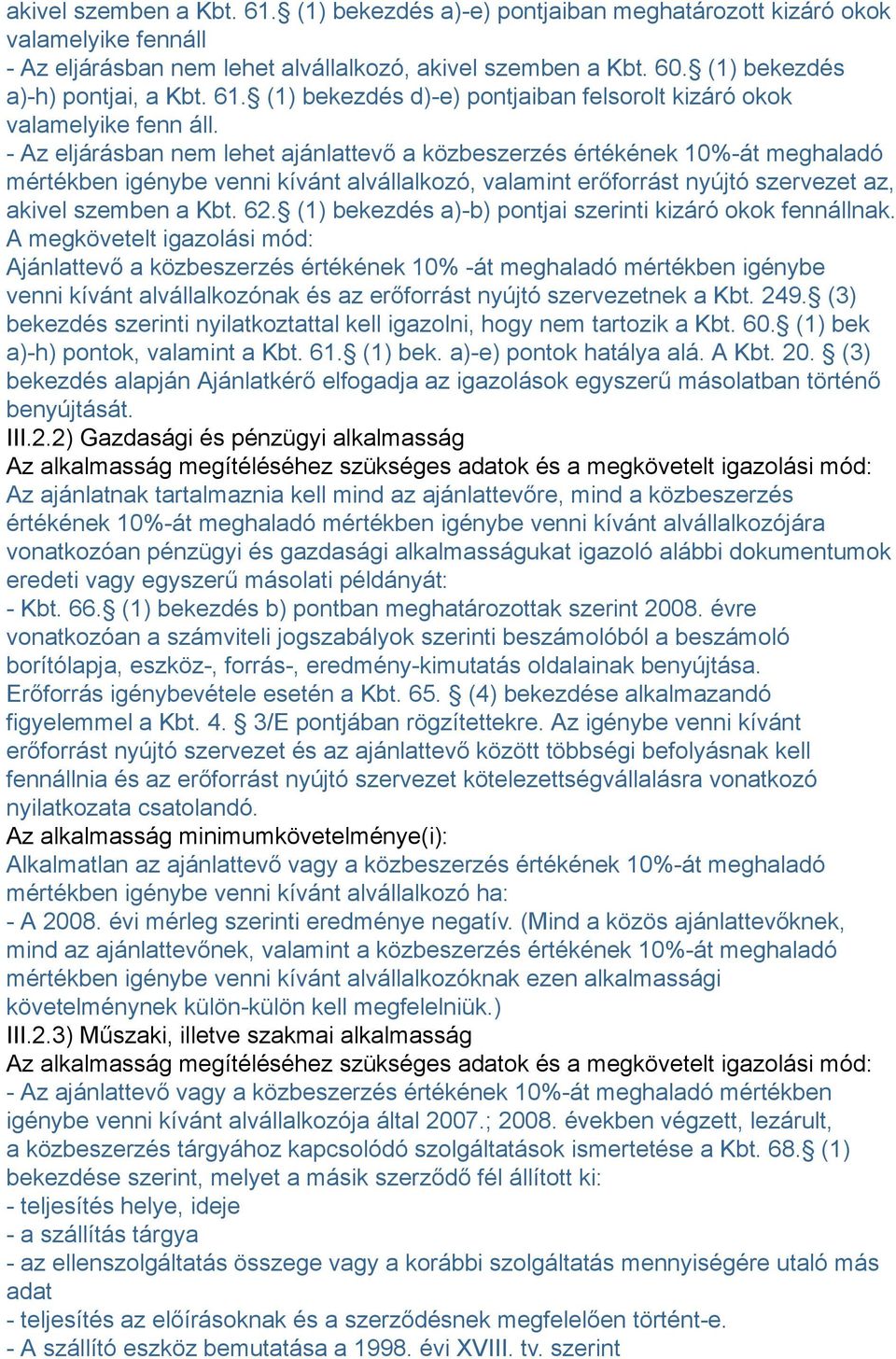 - Az eljárásban nem lehet ajánlattevő a közbeszerzés értékének 10%-át meghaladó mértékben igénybe venni kívánt alvállalkozó, valamint erőforrást nyújtó szervezet az, akivel szemben a Kbt. 62.