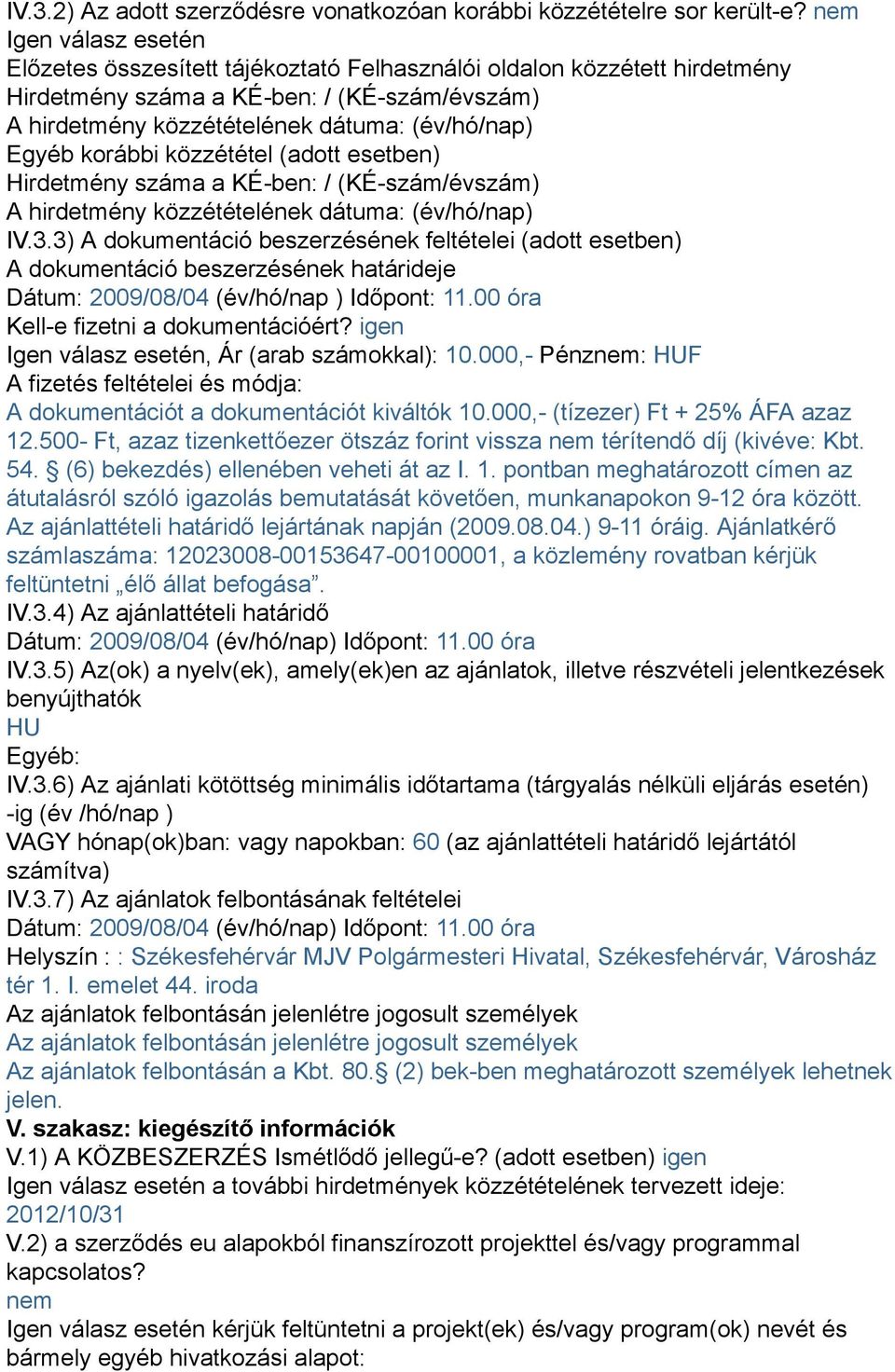 korábbi közzététel (adott esetben) Hirdetmény száma a KÉ-ben: / (KÉ-szám/évszám) A hirdetmény közzétételének dátuma: (év/hó/nap) IV.3.