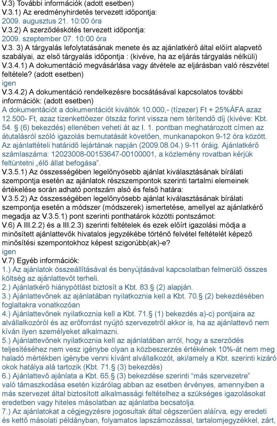 000,- (tízezer) Ft + 25%ÁFA azaz 12.500- Ft, azaz tizenkettőezer ötszáz forint vissza nem térítendő díj (kivéve: Kbt. 54. (6) bekezdés) ellenében veheti át az I. 1. pontban meghatározott címen az átutalásról szóló igazolás bemutatását követően, munkanapokon 9-12 óra között.