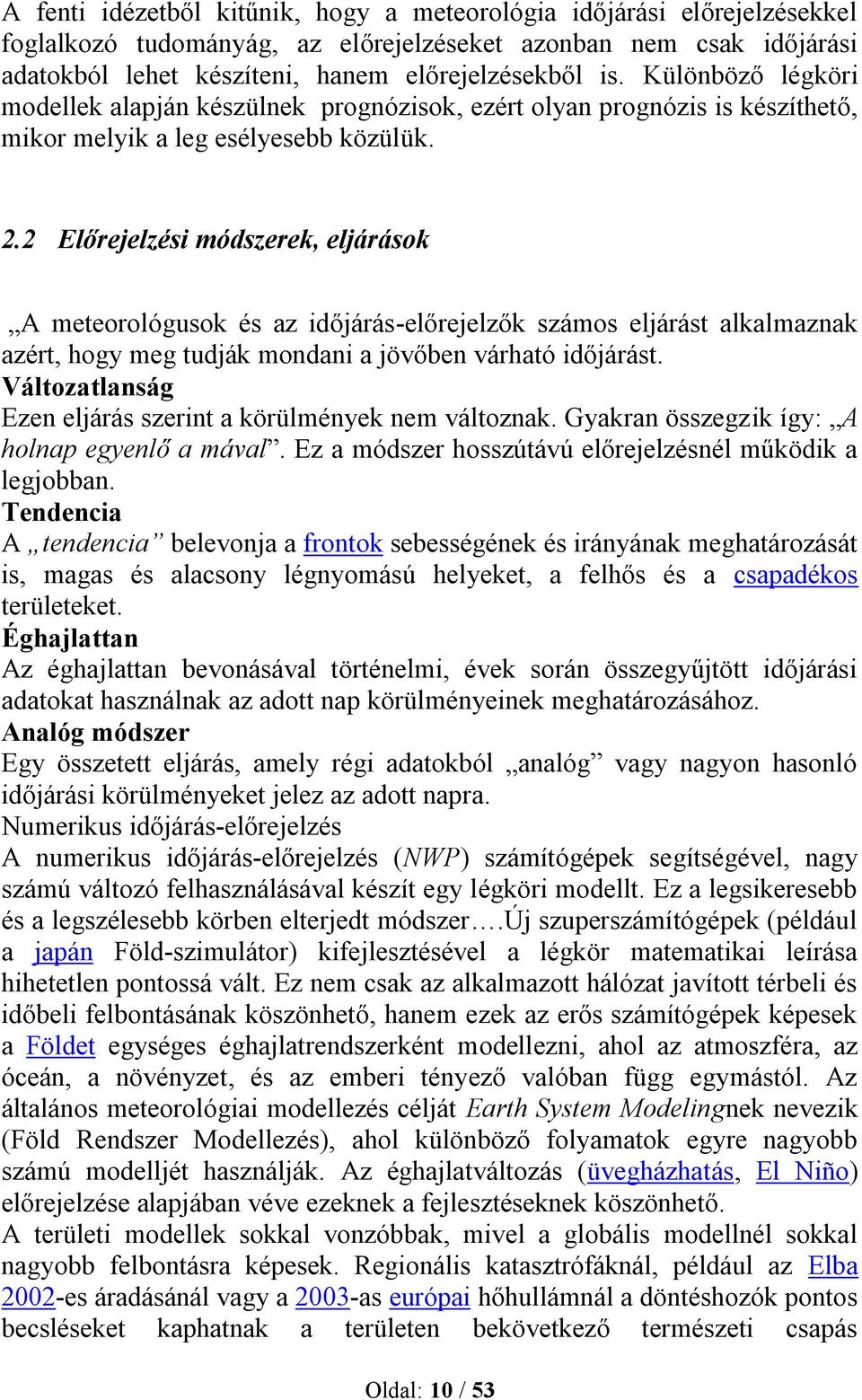 2 Előrejelzési módszerek, eljárások A meteorológusok és az időjárás-előrejelzők számos eljárást alkalmaznak azért, hogy meg tudják mondani a jövőben várható időjárást.