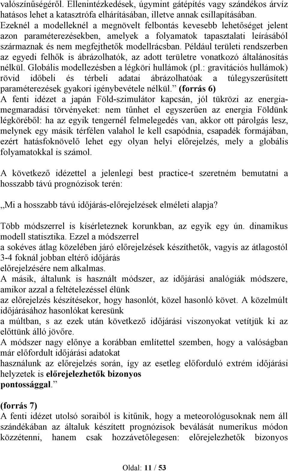 Például területi rendszerben az egyedi felhők is ábrázolhatók, az adott területre vonatkozó általánosítás nélkül. Globális modellezésben a légköri hullámok (pl.