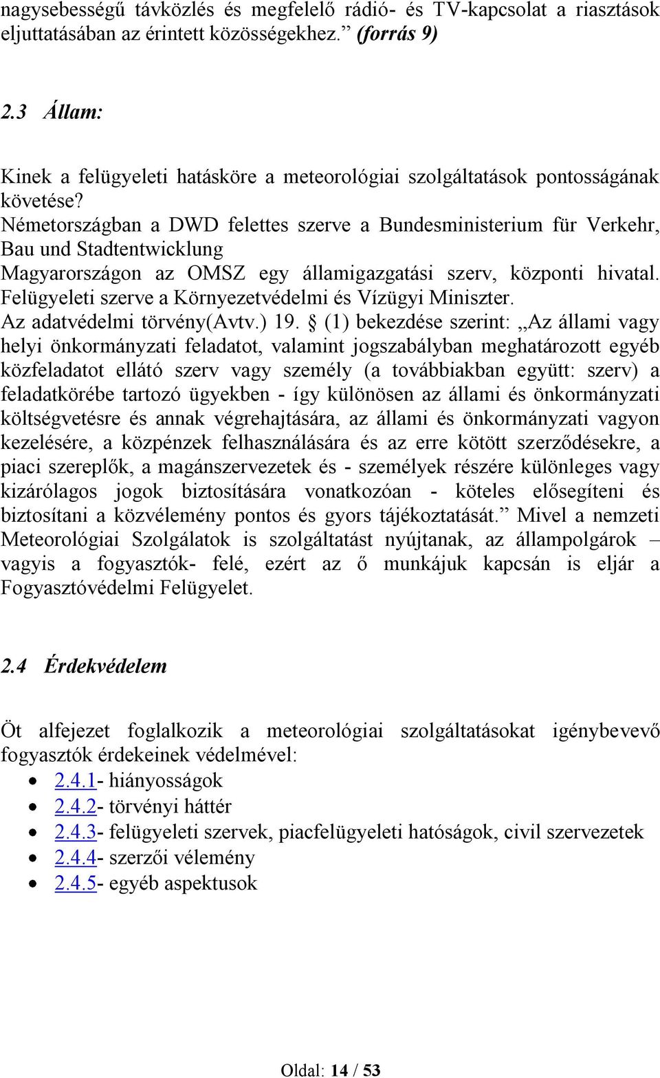 Németországban a DWD felettes szerve a Bundesministerium für Verkehr, Bau und Stadtentwicklung Magyarországon az OMSZ egy államigazgatási szerv, központi hivatal.