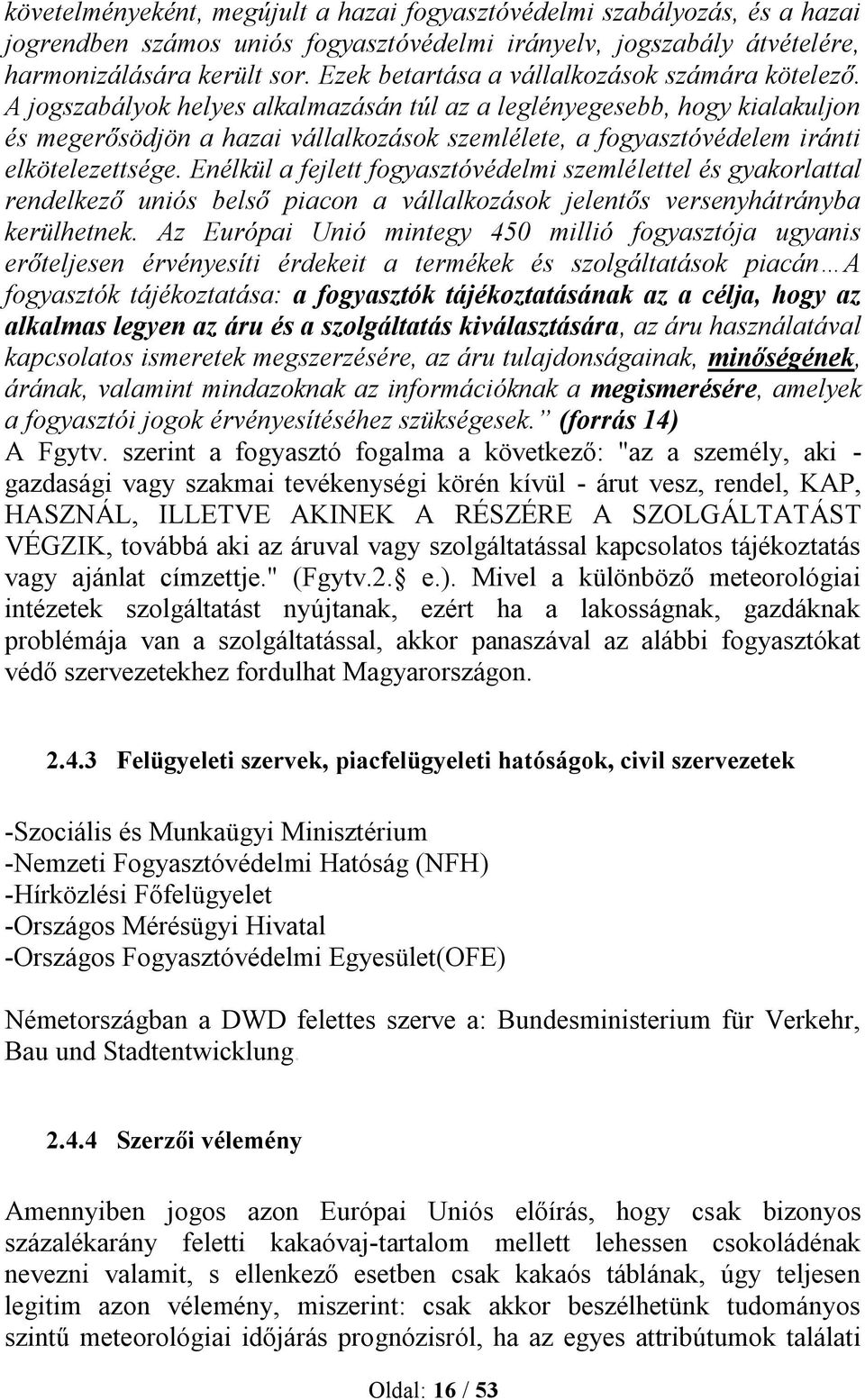 A jogszabályok helyes alkalmazásán túl az a leglényegesebb, hogy kialakuljon és megerősödjön a hazai vállalkozások szemlélete, a fogyasztóvédelem iránti elkötelezettsége.