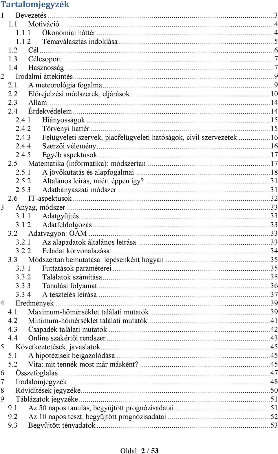 .. 16 2.4.4 Szerzői vélemény... 16 2.4.5 Egyéb aspektusok... 17 2.5 Matematika (informatika): módszertan... 17 2.5.1 A jövőkutatás és alapfogalmai... 18 2.5.2 Általános leírás, miért éppen így?... 31 2.