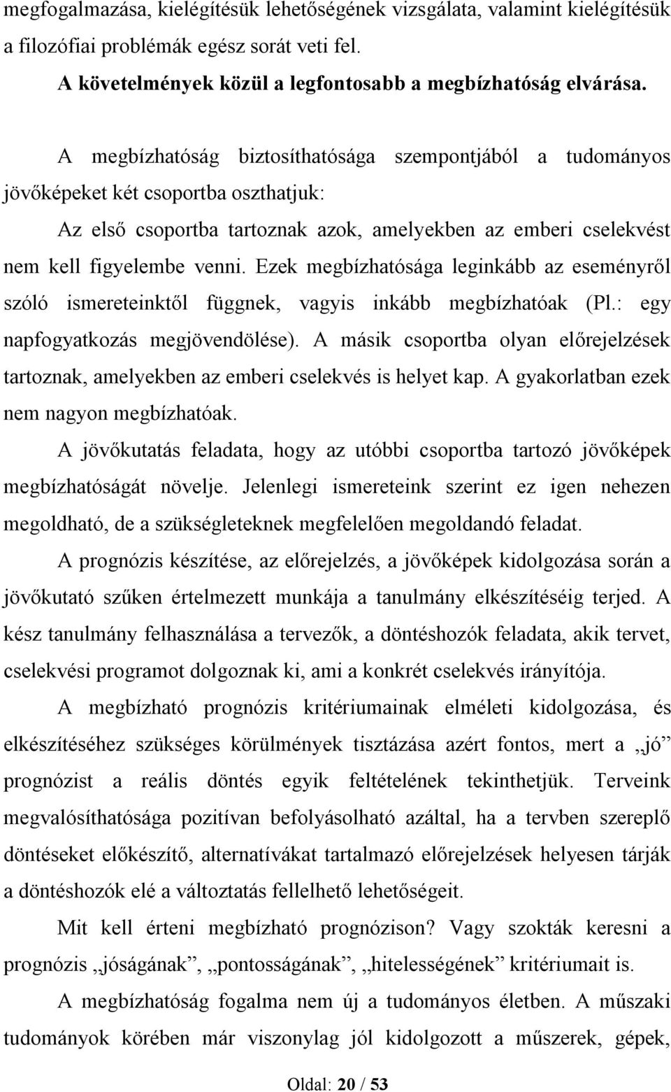 Ezek megbízhatósága leginkább az eseményről szóló ismereteinktől függnek, vagyis inkább megbízhatóak (Pl.: egy napfogyatkozás megjövendölése).