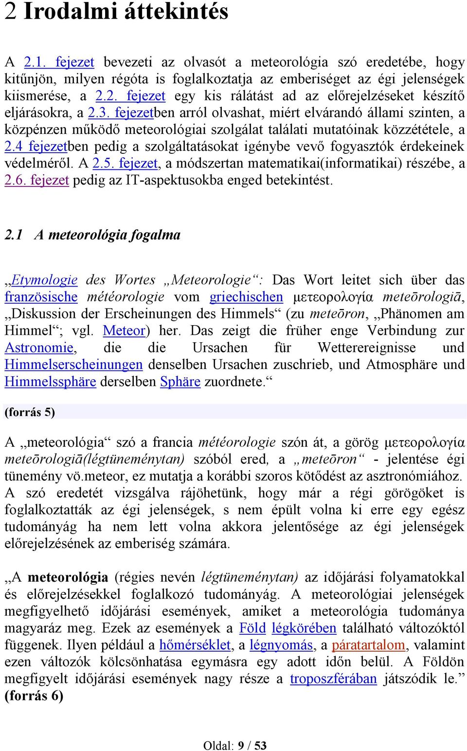 4 fejezetben pedig a szolgáltatásokat igénybe vevő fogyasztók érdekeinek védelméről. A 2.5. fejezet, a módszertan matematikai(informatikai) részébe, a 2.6.