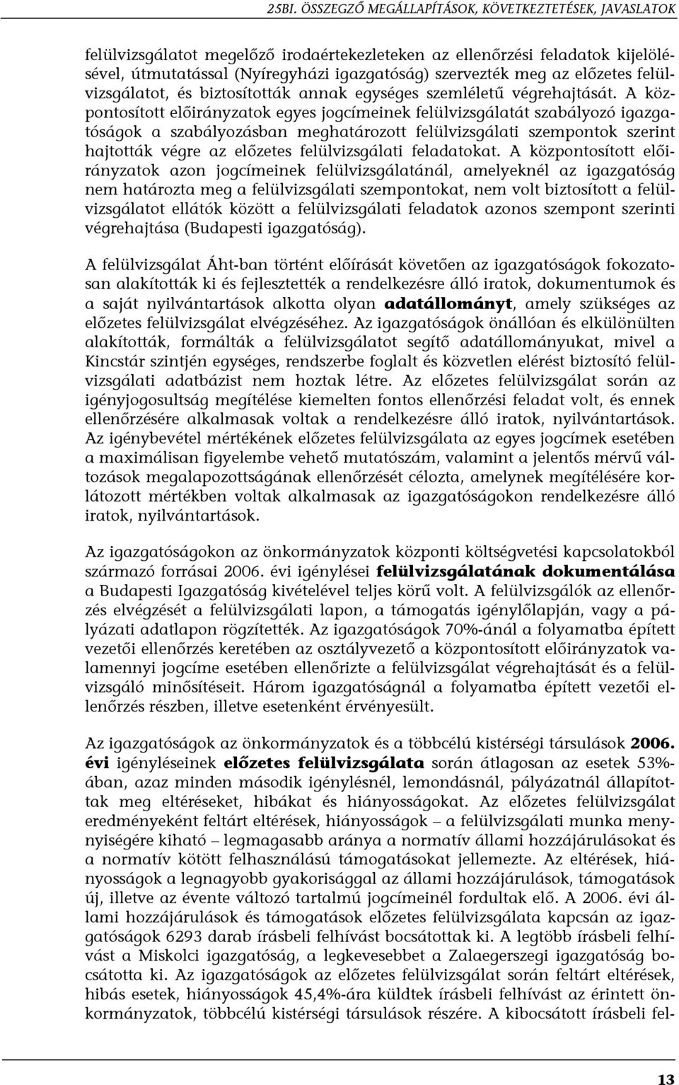 A központosított előirányzatok egyes jogcímeinek felülvizsgálatát szabályozó igazgatóságok a szabályozásban meghatározott felülvizsgálati szempontok szerint hajtották végre az előzetes