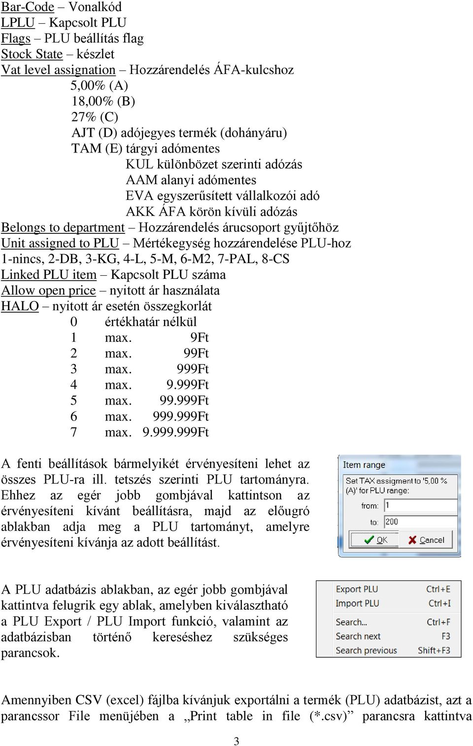 assigned to PLU Mértékegység hozzárendelése PLU-hoz 1-nincs, 2-DB, 3-KG, 4-L, 5-M, 6-M2, 7-PAL, 8-CS Linked PLU item Kapcsolt PLU száma Allow open price nyitott ár használata HALO nyitott ár esetén