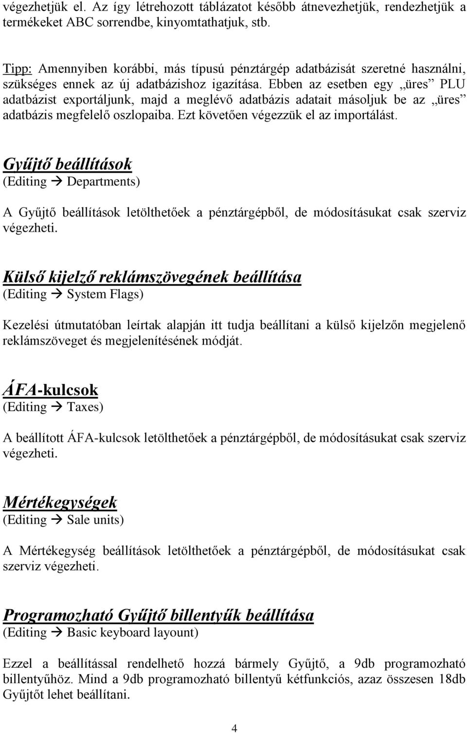 Ebben az esetben egy üres PLU adatbázist exportáljunk, majd a meglévő adatbázis adatait másoljuk be az üres adatbázis megfelelő oszlopaiba. Ezt követően végezzük el az importálást.