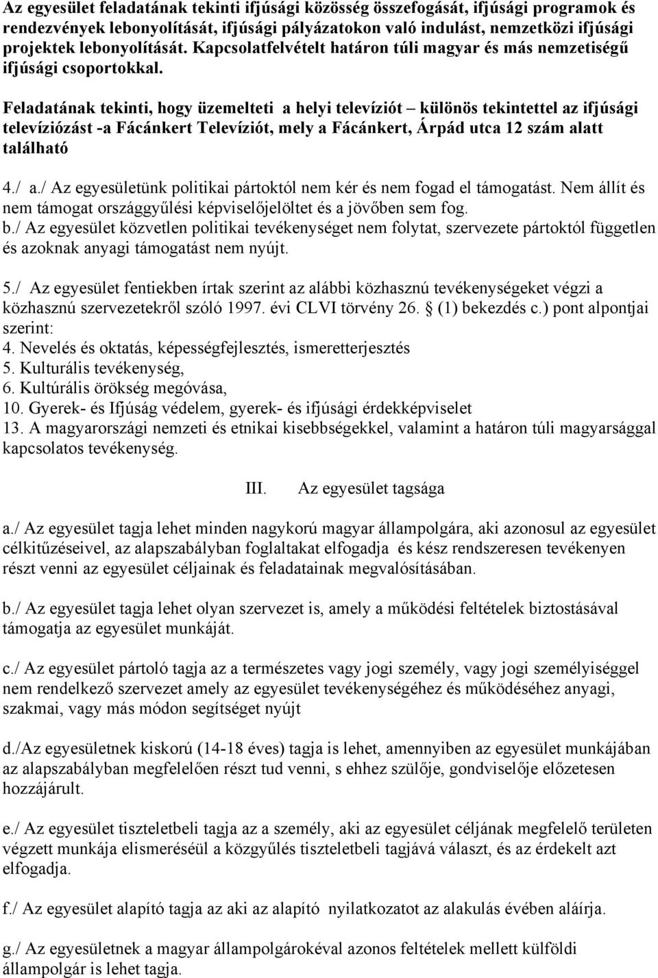 Feladatának tekinti, hogy üzemelteti a helyi televíziót különös tekintettel az ifjúsági televíziózást -a Fácánkert Televíziót, mely a Fácánkert, Árpád utca 12 szám alatt található 4./ a.