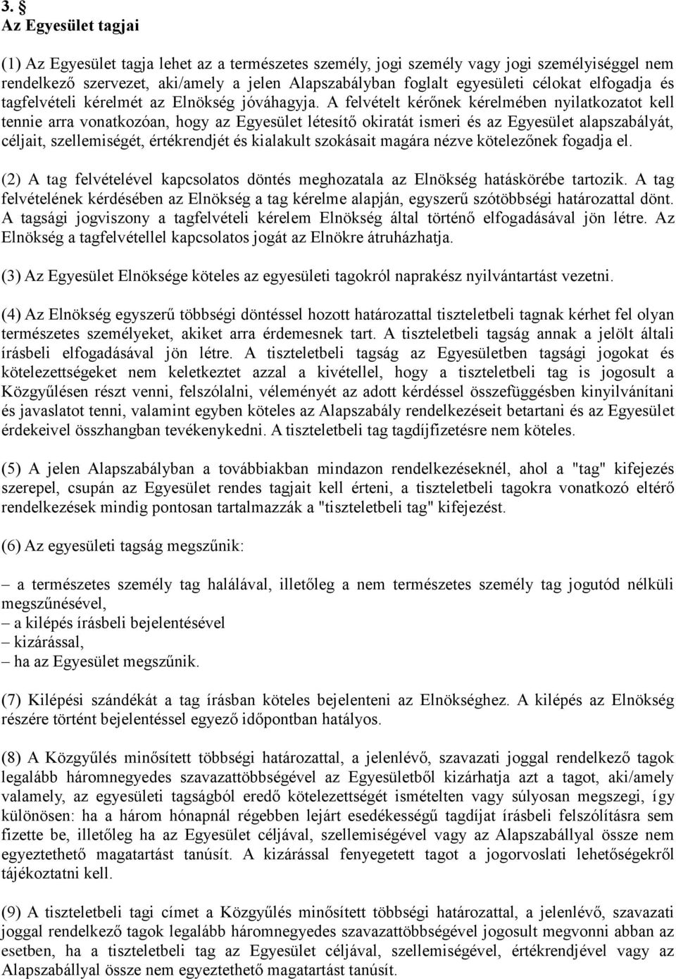 A felvételt kérőnek kérelmében nyilatkozatot kell tennie arra vonatkozóan, hogy az Egyesület létesítő okiratát ismeri és az Egyesület alapszabályát, céljait, szellemiségét, értékrendjét és kialakult