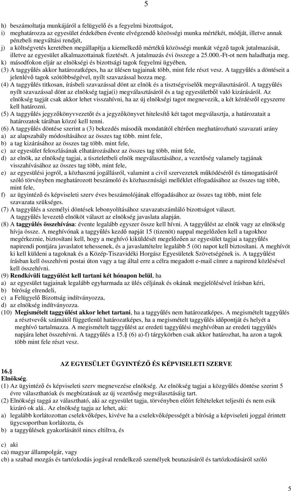 -Ft-ot nem haladhatja meg. k) másodfokon eljár az elnökségi és bizottsági tagok fegyelmi ügyében, (3) A taggyőlés akkor határozatképes, ha az ülésen tagjainak több, mint fele részt vesz.