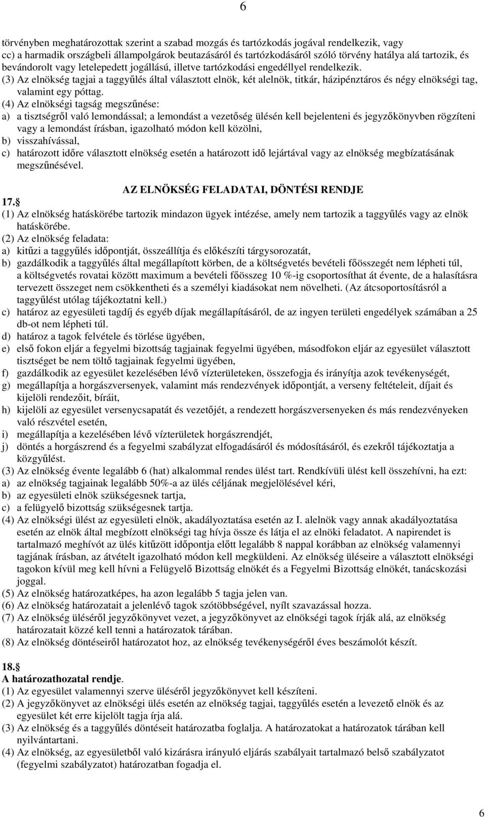 (3) Az elnökség tagjai a taggyőlés által választott elnök, két alelnök, titkár, házipénztáros és négy elnökségi tag, valamint egy póttag.