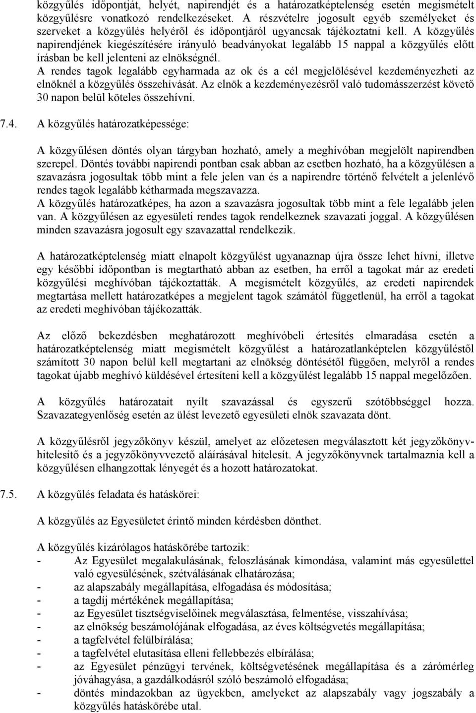 A közgyűlés napirendjének kiegészítésére irányuló beadványokat legalább 15 nappal a közgyűlés előtt írásban be kell jelenteni az elnökségnél.