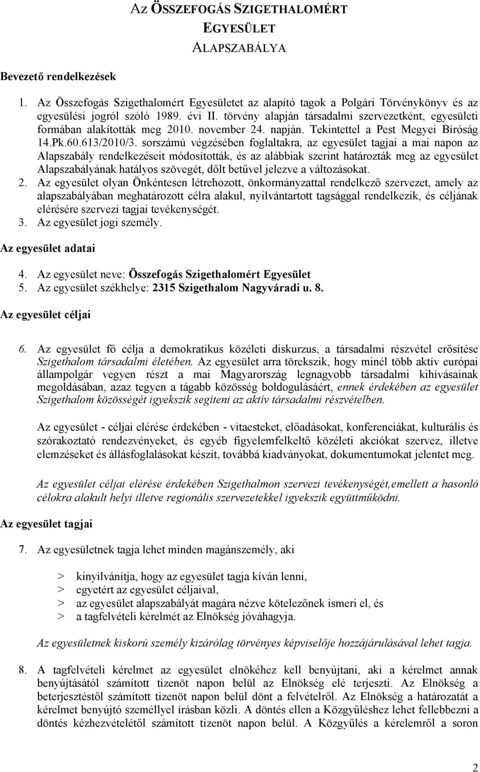 sorszámú végzésében foglaltakra, az egyesület tagjai a mai napon az Alapszabály rendelkezéseit módosították, és az alábbiak szerint határozták meg az egyesület Alapszabályának hatályos szövegét, dőlt