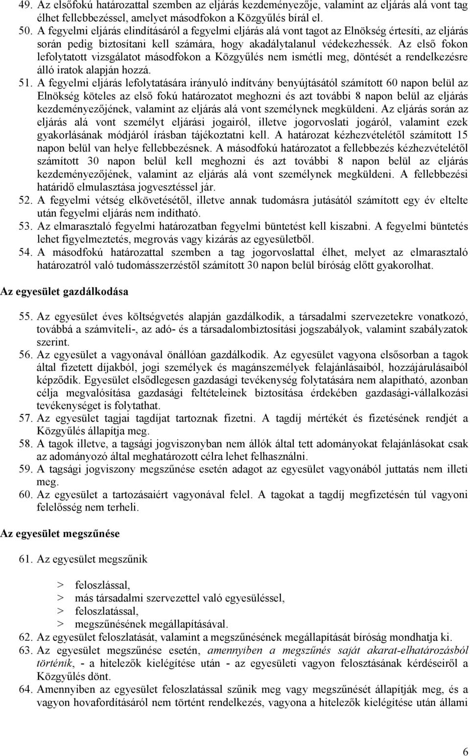 Az első fokon lefolytatott vizsgálatot másodfokon a Közgyűlés nem ismétli meg, döntését a rendelkezésre álló iratok alapján hozzá. 51.