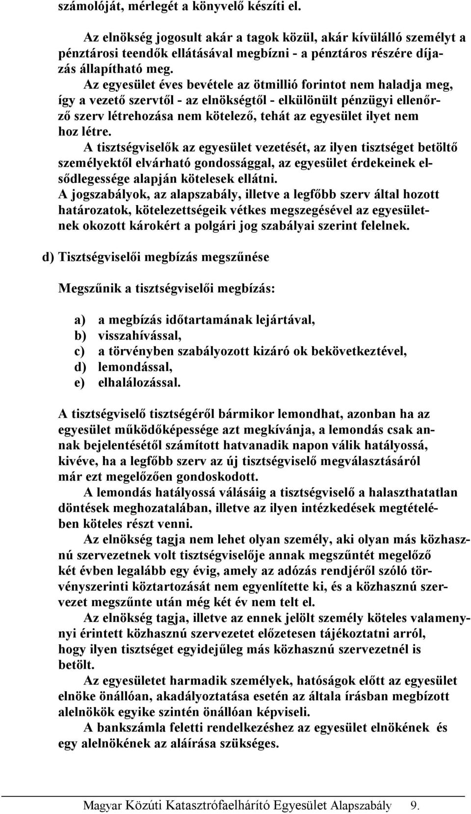 hoz létre. A tisztségviselők az egyesület vezetését, az ilyen tisztséget betöltő személyektől elvárható gondossággal, az egyesület érdekeinek elsődlegessége alapján kötelesek ellátni.