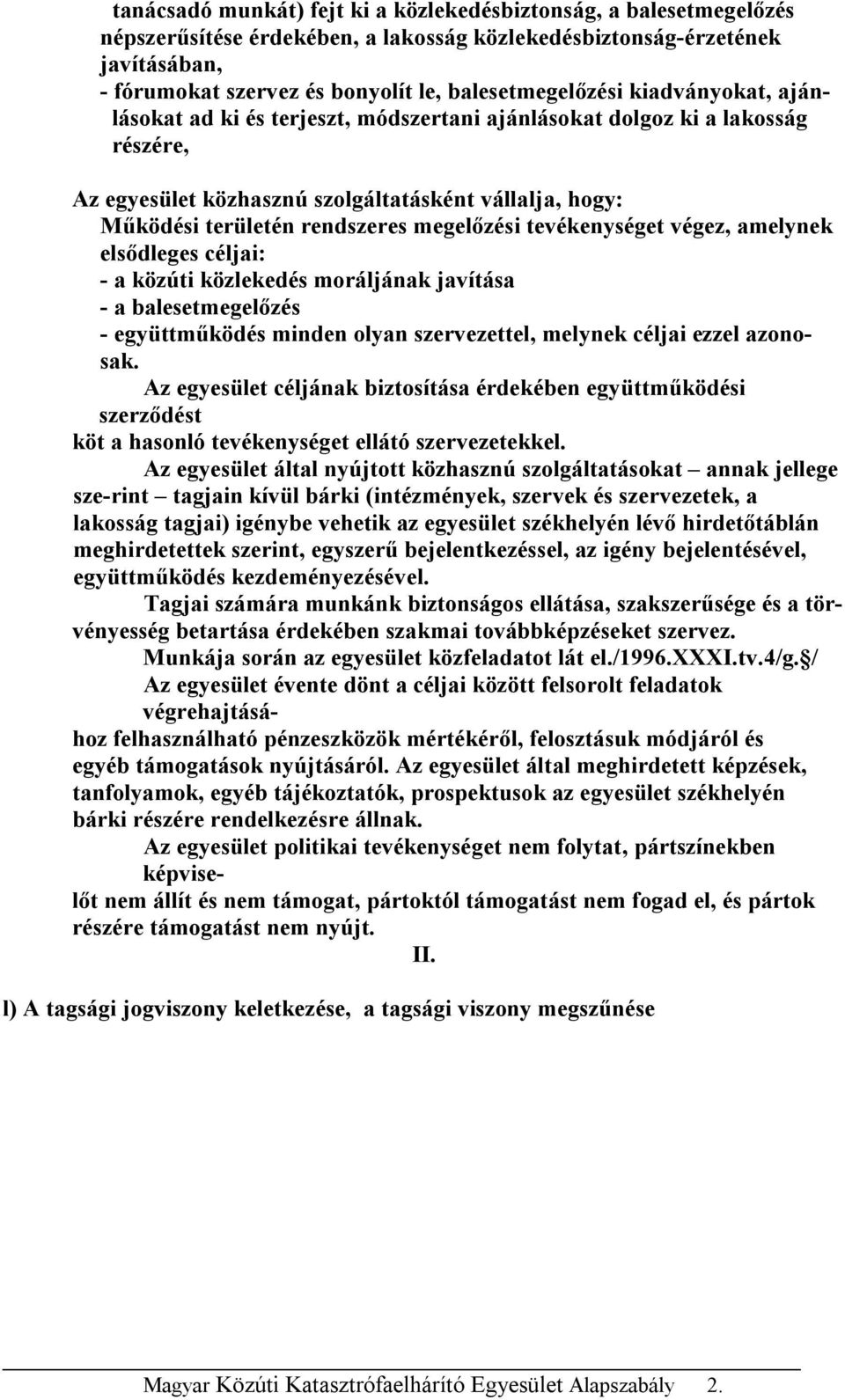 rendszeres megelőzési tevékenységet végez, amelynek elsődleges céljai: - a közúti közlekedés moráljának javítása - a balesetmegelőzés - együttműködés minden olyan szervezettel, melynek céljai ezzel