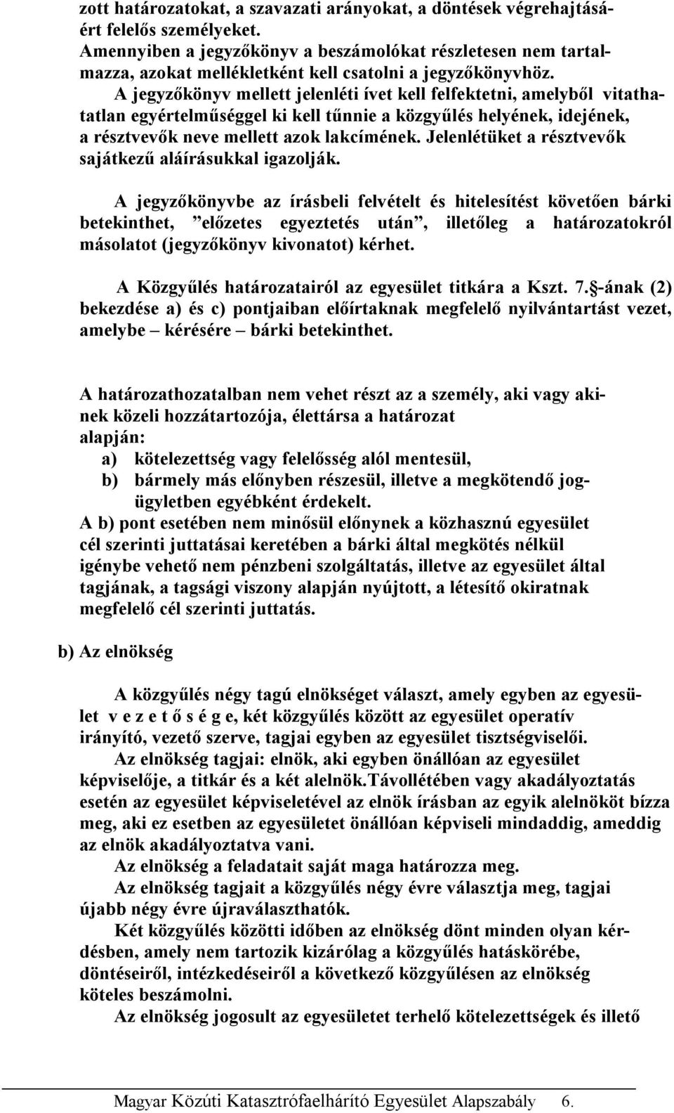 A jegyzőkönyv mellett jelenléti ívet kell felfektetni, amelyből vitathatatlan egyértelműséggel ki kell tűnnie a közgyűlés helyének, idejének, a résztvevők neve mellett azok lakcímének.