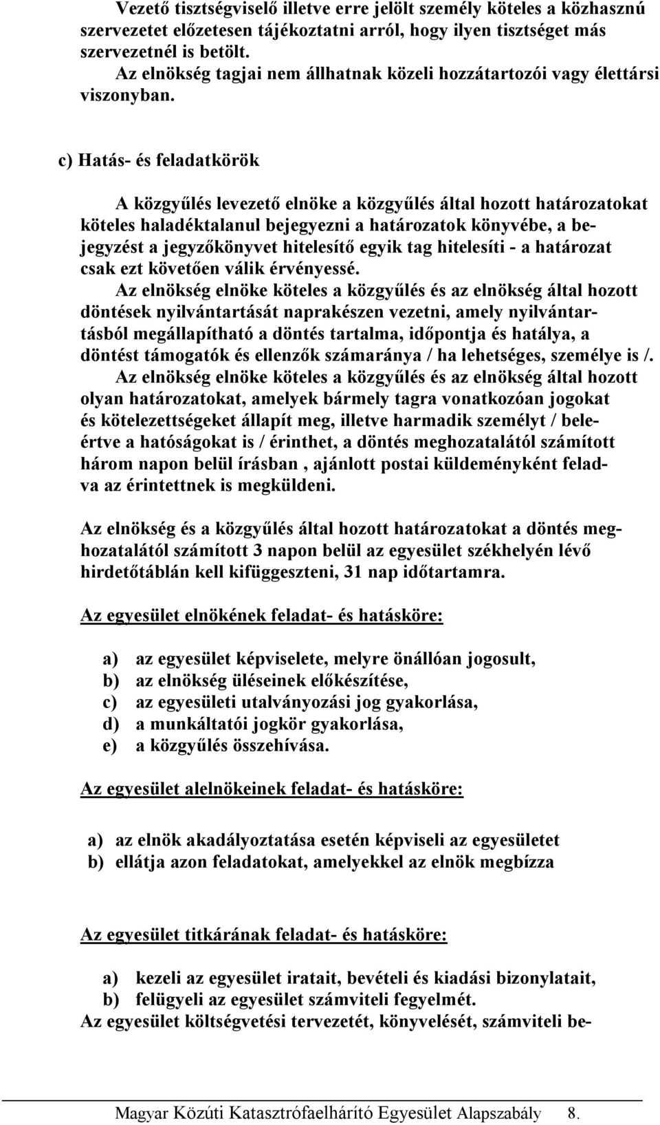 c) Hatás- és feladatkörök A közgyűlés levezető elnöke a közgyűlés által hozott határozatokat köteles haladéktalanul bejegyezni a határozatok könyvébe, a bejegyzést a jegyzőkönyvet hitelesítő egyik