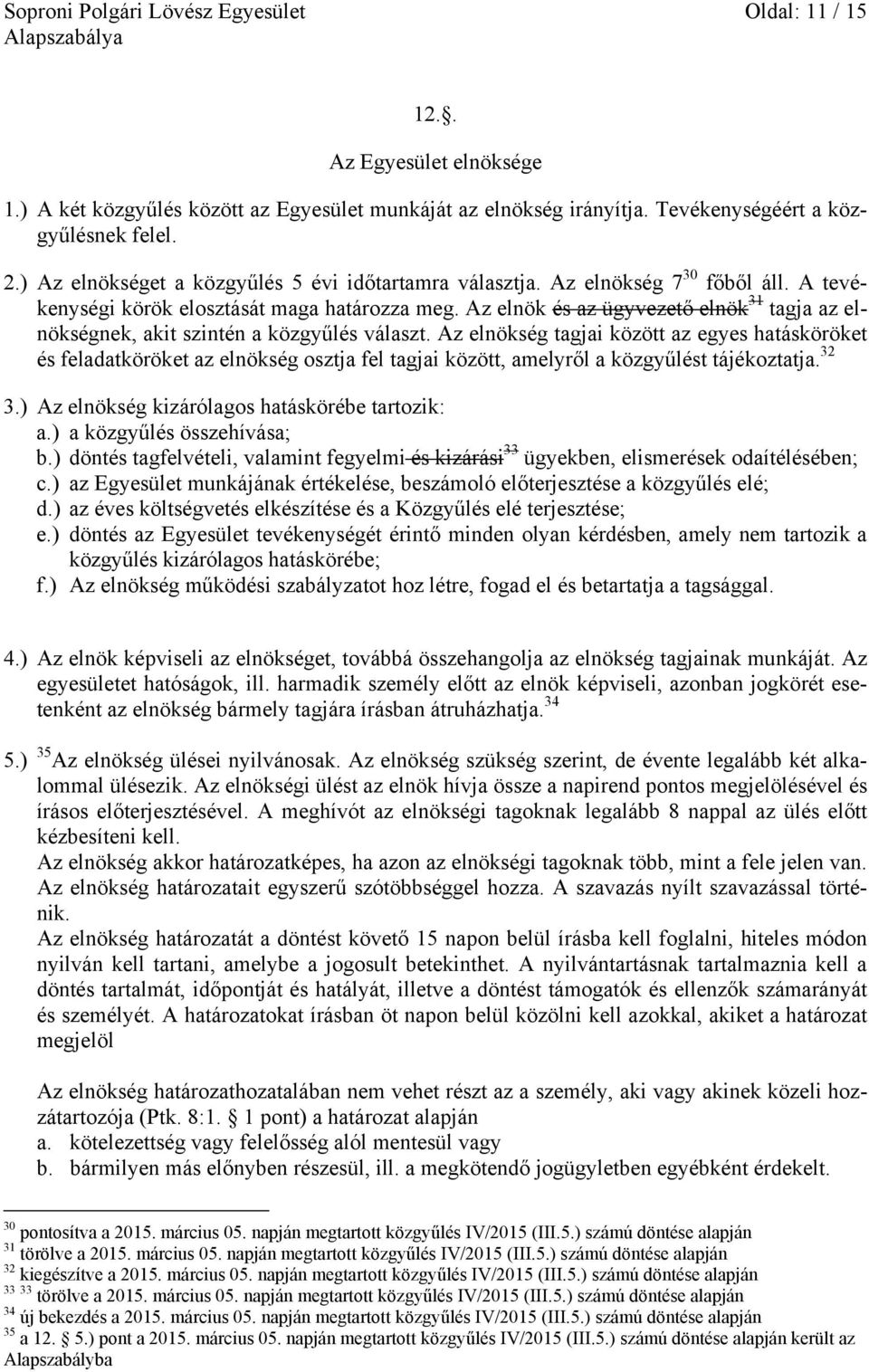 Az elnök és az ügyvezető elnök 31 tagja az elnökségnek, akit szintén a közgyűlés választ.