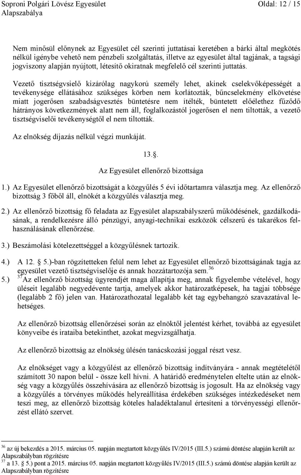 Vezető tisztségvsielő kizárólag nagykorú személy lehet, akinek cselekvőképességét a tevékenysége ellátásához szükséges körben nem korlátozták, bűncselekmény elkövetése miatt jogerősen