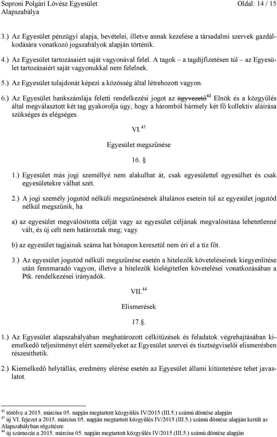 ) Az Egyesület tulajdonát képezi a közösség által létrehozott vagyon. 6.