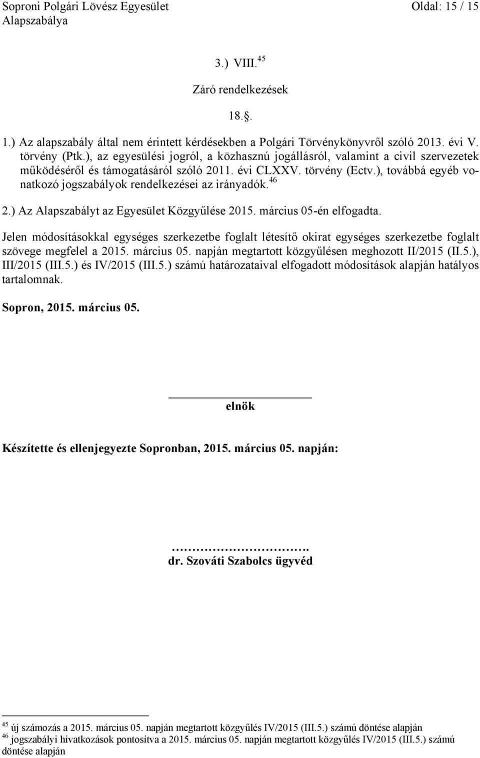 ), továbbá egyéb vonatkozó jogszabályok rendelkezései az irányadók. 46 2.) Az Alapszabályt az Egyesület Közgyűlése 2015. március 05-én elfogadta.