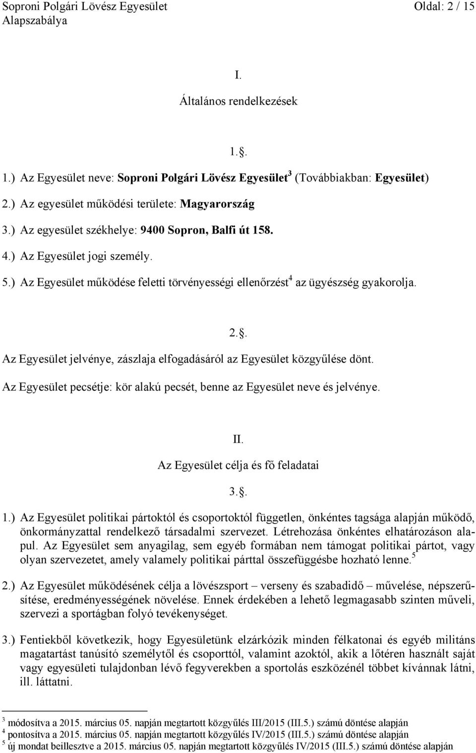 ) Az Egyesület működése feletti törvényességi ellenőrzést 4 az ügyészség gyakorolja. Az Egyesület jelvénye, zászlaja elfogadásáról az Egyesület közgyűlése dönt.