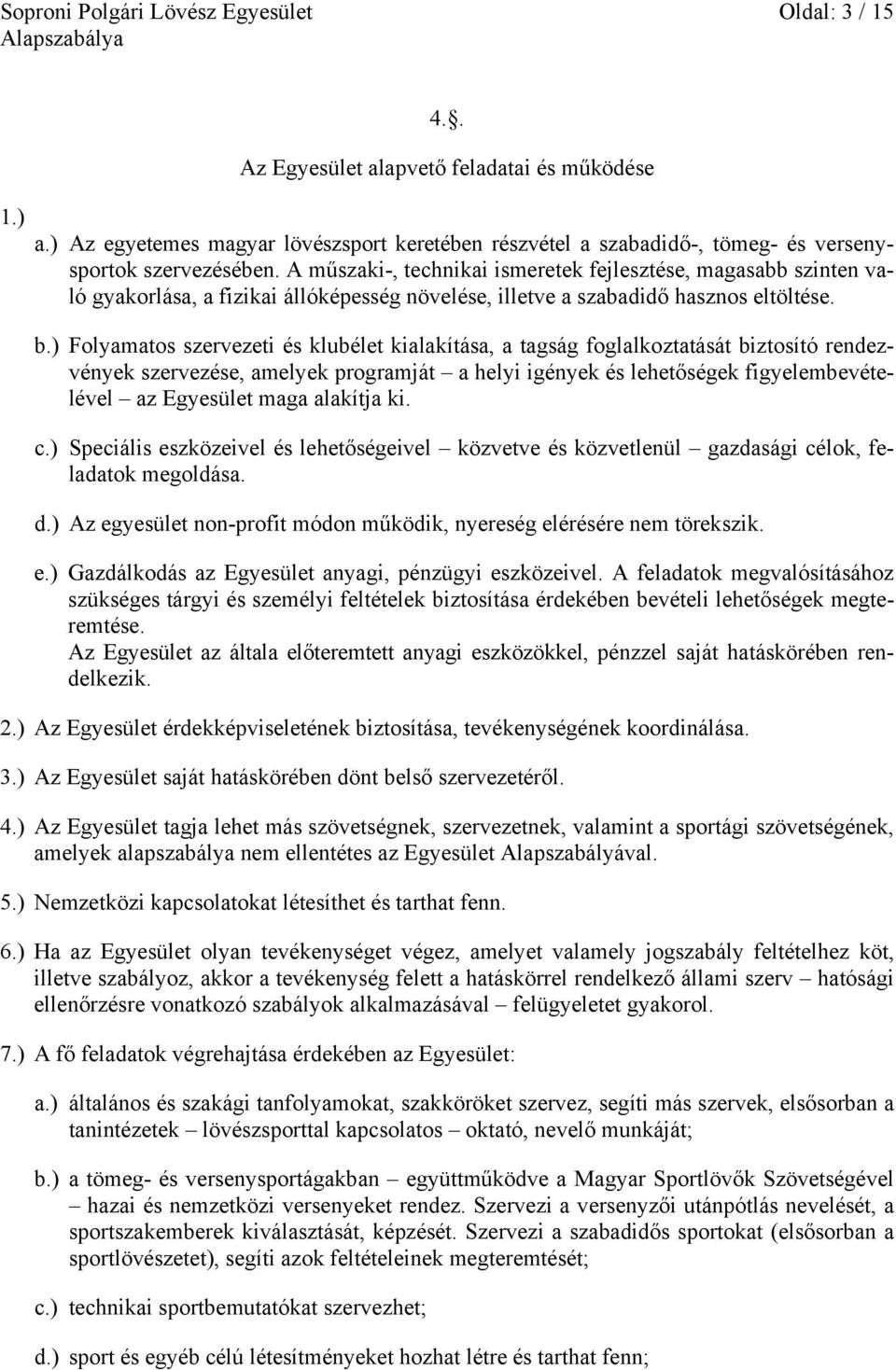 A műszaki-, technikai ismeretek fejlesztése, magasabb szinten való gyakorlása, a fizikai állóképesség növelése, illetve a szabadidő hasznos eltöltése. b.