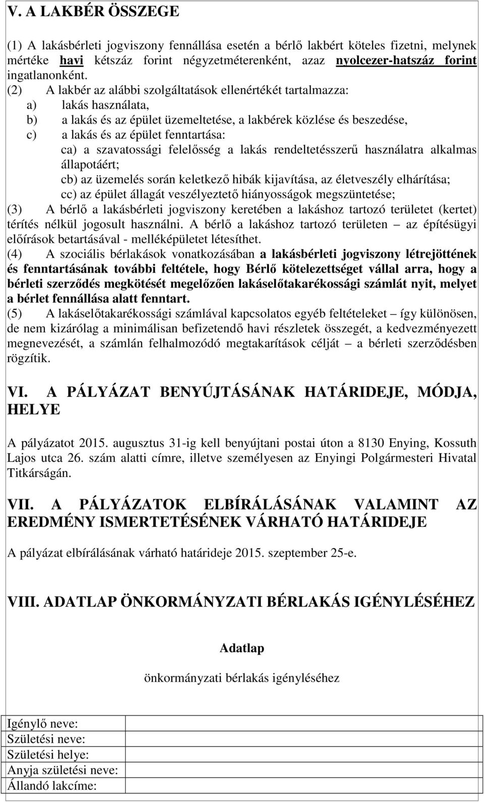 (2) A lakbér az alábbi szolgáltatások ellenértékét tartalmazza: a) lakás használata, b) a lakás és az épület üzemeltetése, a lakbérek közlése és beszedése, c) a lakás és az épület fenntartása: ca) a