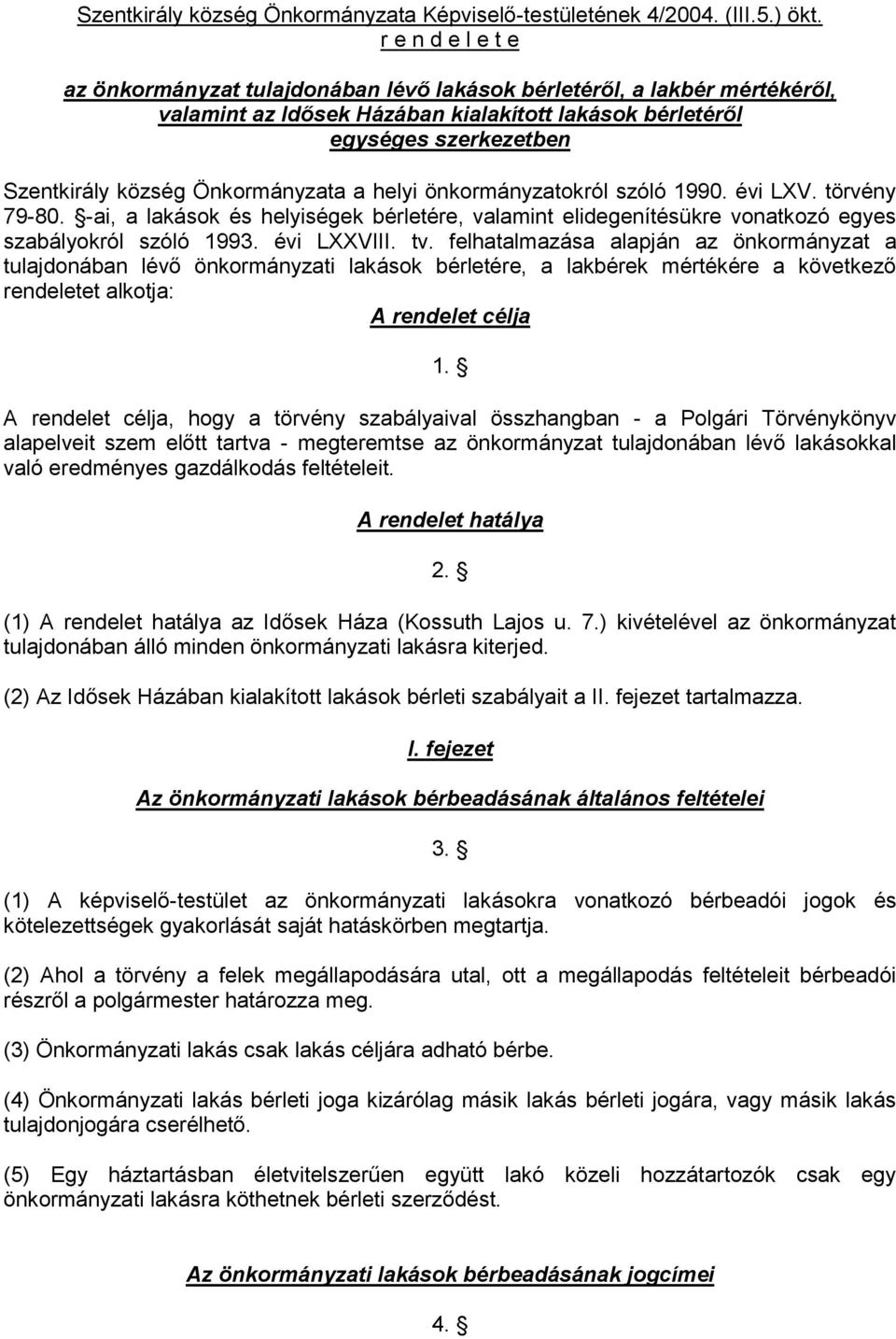 Önkormányzata a helyi önkormányzatokról szóló 1990. évi LXV. törvény 79-80. -ai, a lakások és helyiségek bérletére, valamint elidegenítésükre vonatkozó egyes szabályokról szóló 1993. évi LXXVIII. tv.