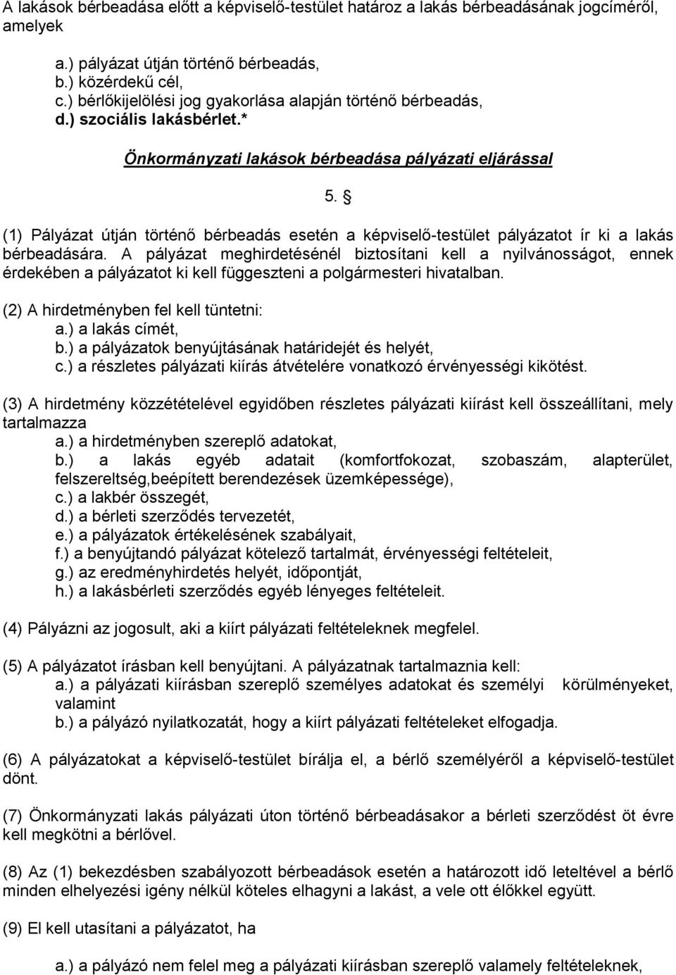 (1) Pályázat útján történő bérbeadás esetén a képviselő-testület pályázatot ír ki a lakás bérbeadására.