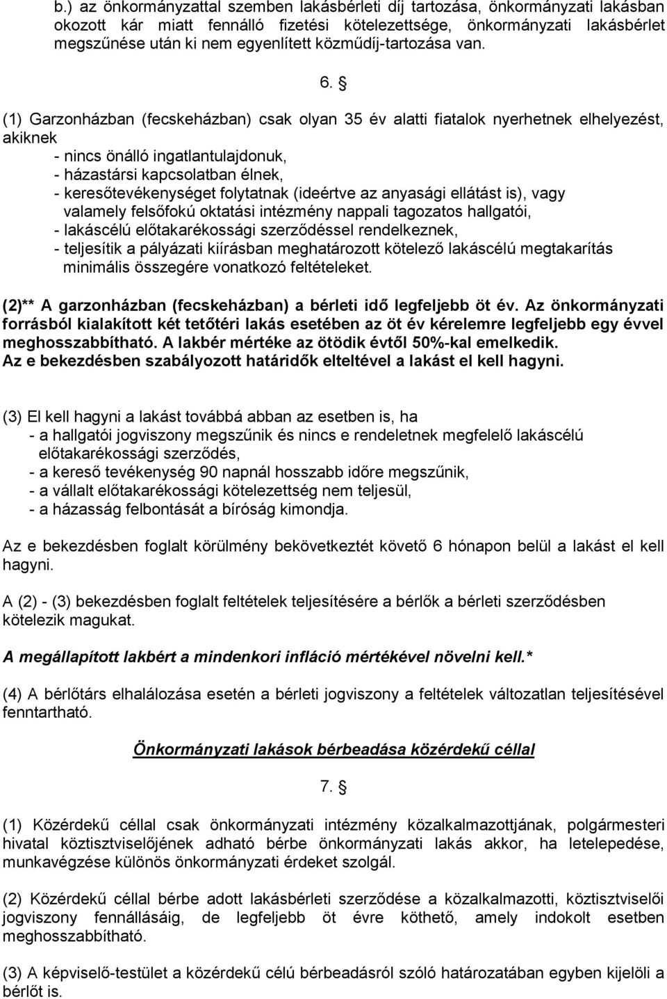 (1) Garzonházban (fecskeházban) csak olyan 35 év alatti fiatalok nyerhetnek elhelyezést, akiknek - nincs önálló ingatlantulajdonuk, - házastársi kapcsolatban élnek, - keresőtevékenységet folytatnak